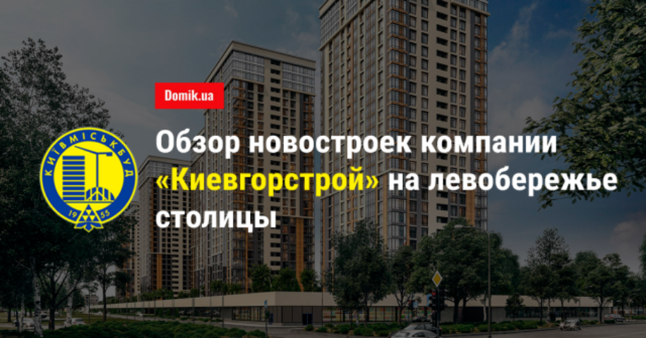 Обзор жилых комплексов от холдинга «Киевгорстрой» на левом берегу Киева