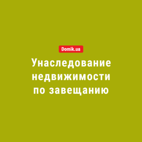 Как наследовать недвижимость по завещанию: правила в 2018 году
