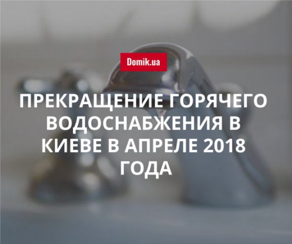 В двух районах Киева в апреле будут временно прекращены поставки горячей воды: адреса