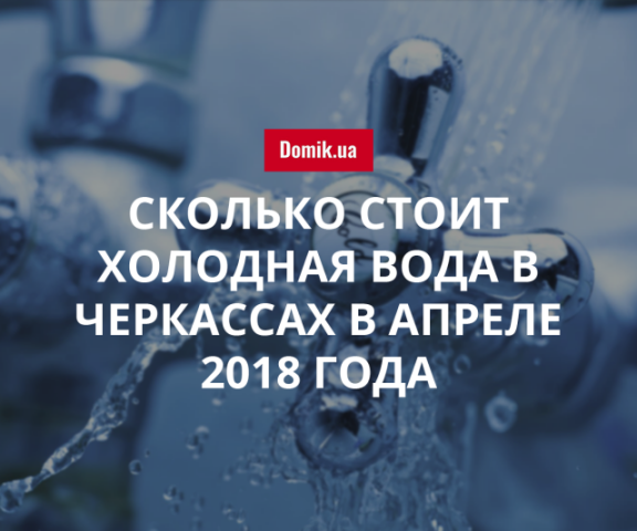 Новая стоимость холодной воды в Черкассах в апреле 2018 года