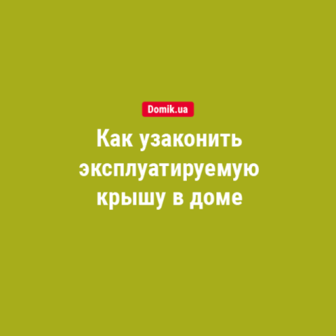 Как узаконить эксплуатируемую крышу в жилом доме