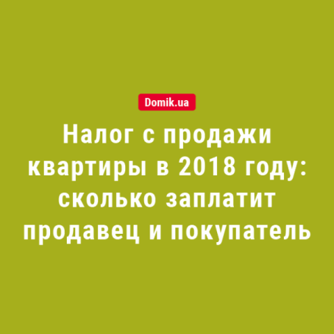 Налог с продажи квартиры в 2018 году: сколько заплатит продавец и покупатель