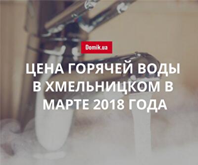 Сколько стоит горячее водоснабжение в Хмельницком в марте 2018 года